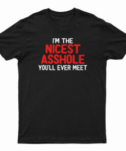 I'm The Nicest Asshole You'll Ever Meet T-Shirt
