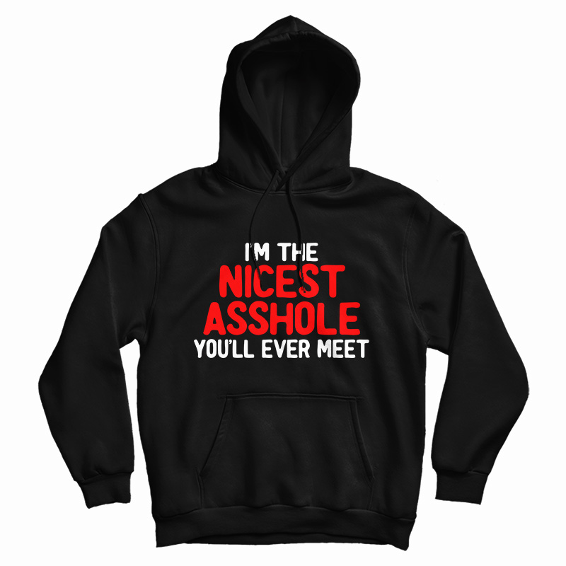 I'm The Nicest Asshole You'll Ever Meet Hoodie