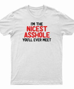 I'm The Nicest Asshole You'll Ever Meet T-Shirt