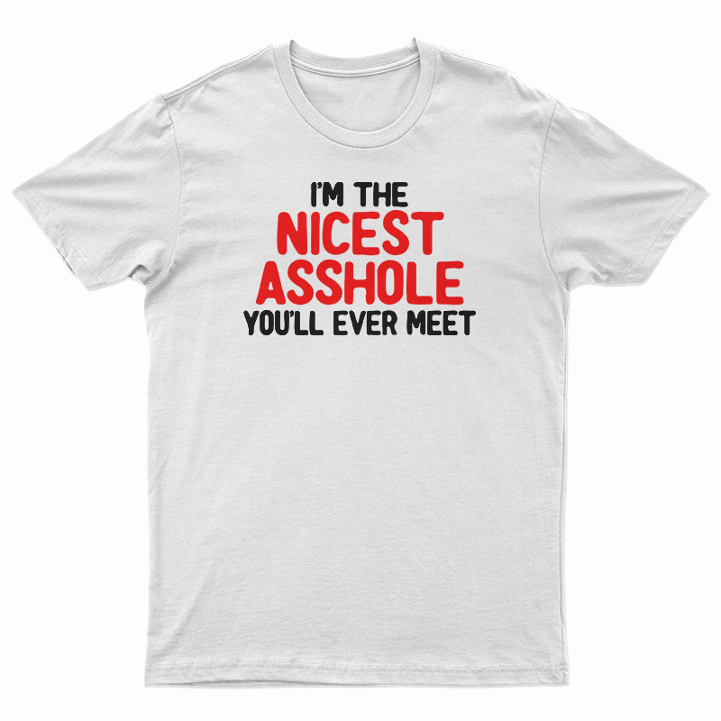 I'm The Nicest Asshole You'll Ever Meet T-Shirt