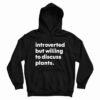 Introverted But Willing To Discuss Plants Hoodie