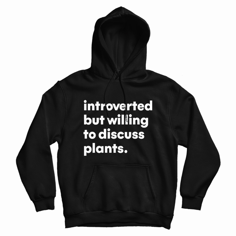 Introverted But Willing To Discuss Plants Hoodie