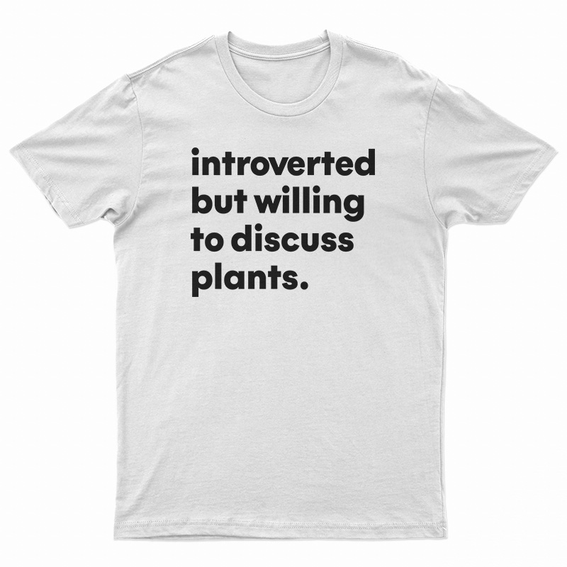 Introverted But Willing To Discuss Plants T-Shirt