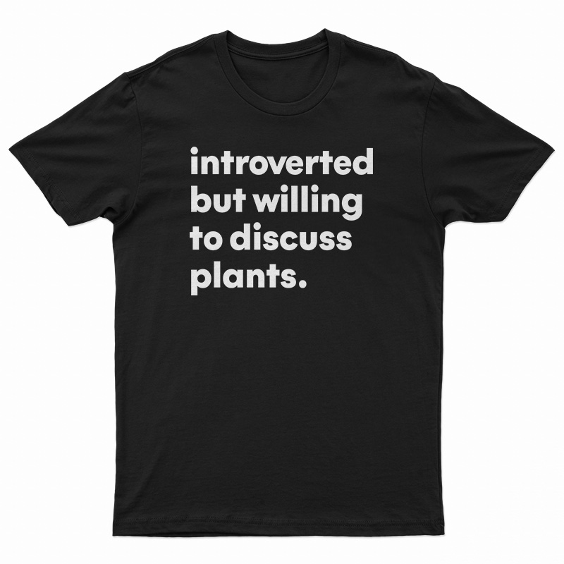 Introverted But Willing To Discuss Plants T-Shirt