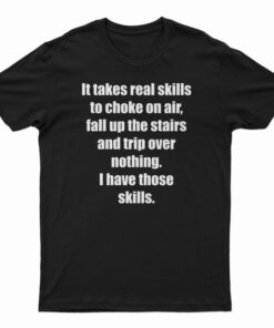 It Takes Real Skills To Choke On Air T-Shirt