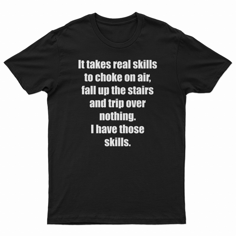 It Takes Real Skills To Choke On Air T-Shirt