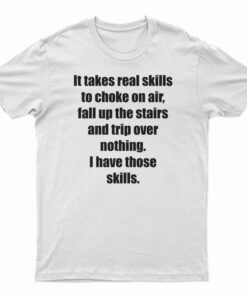 It Takes Real Skills To Choke On Air T-Shirt