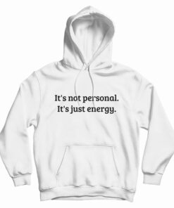 It's Not Personal It's Just Energy Hoodie