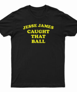 Jesse James Caught That Ball T-Shirt