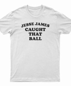 Jesse James Caught That Ball T-Shirt