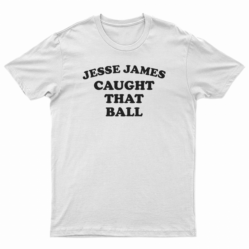 Jesse James Caught That Ball T-Shirt