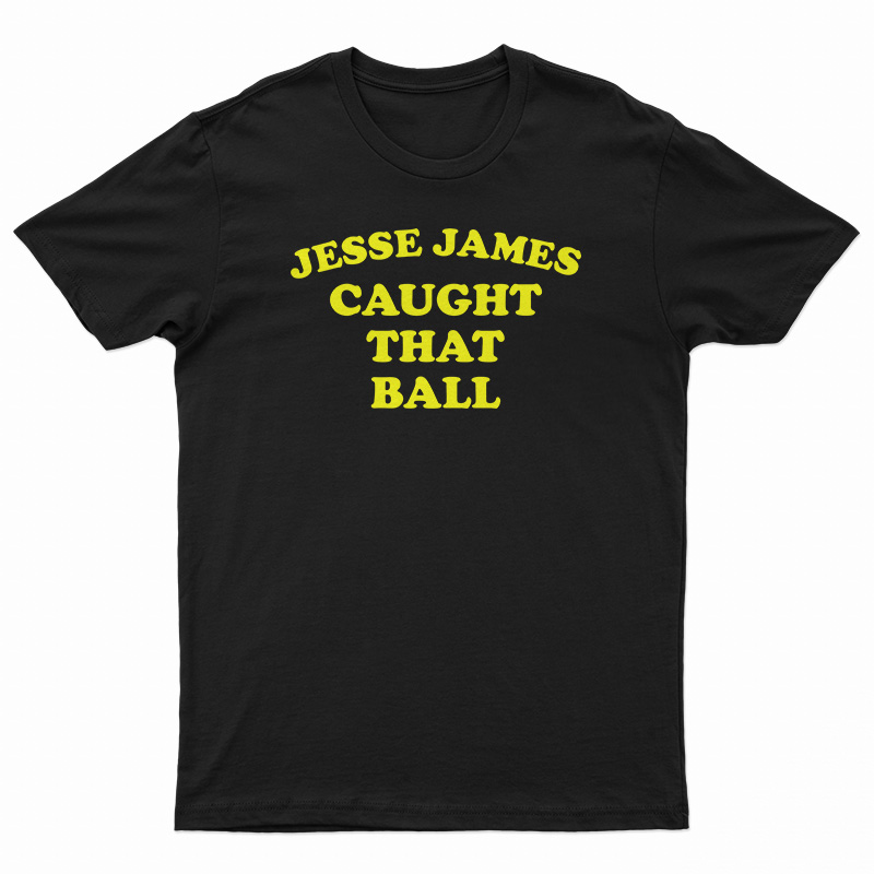 Jesse James Caught That Ball T-Shirt