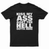 Kiss My Ass And Get The Hell Outta Here T-Shirt