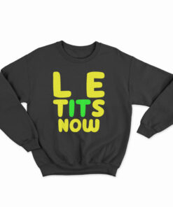 Le Tits Now Sweatshirt