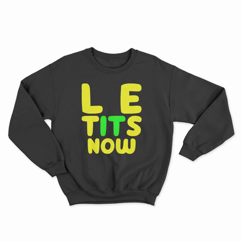 Le Tits Now Sweatshirt