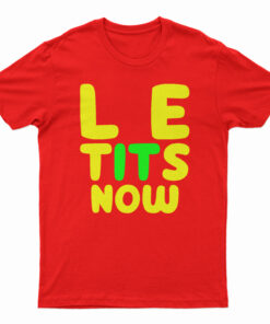 Le Tits Now T-Shirt