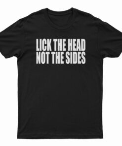Lick The Head Not The Sides T-Shirt