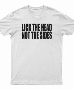 Lick The Head Not The Sides T-Shirt