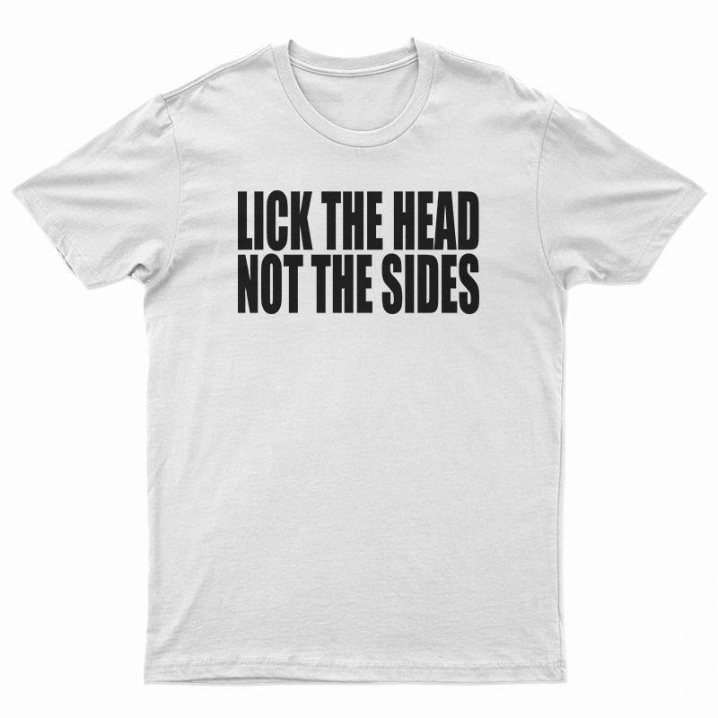 Lick The Head Not The Sides T-Shirt