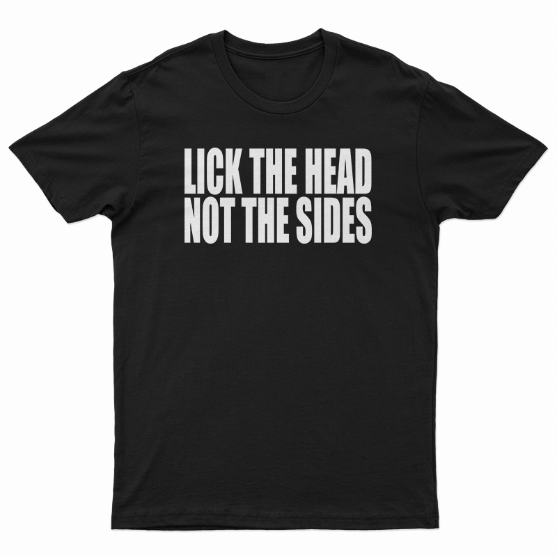 Lick The Head Not The Sides T-Shirt