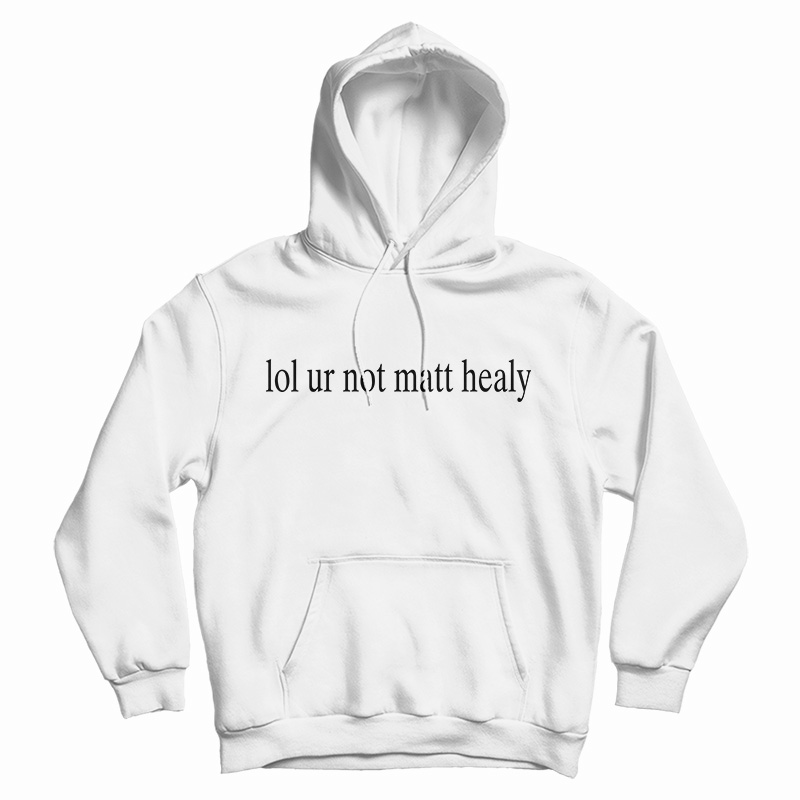 Lol Ur Not Matt Healy Hoodie