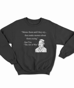 Meme Them Until They Cry Sweatshirt