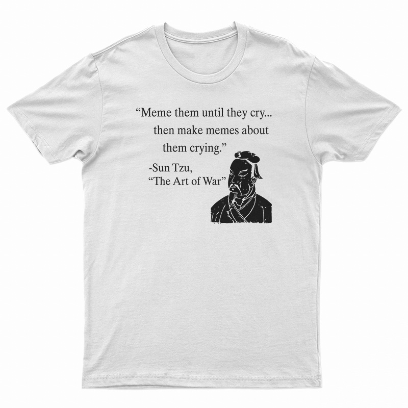 Meme Them Until They Cry T-Shirt