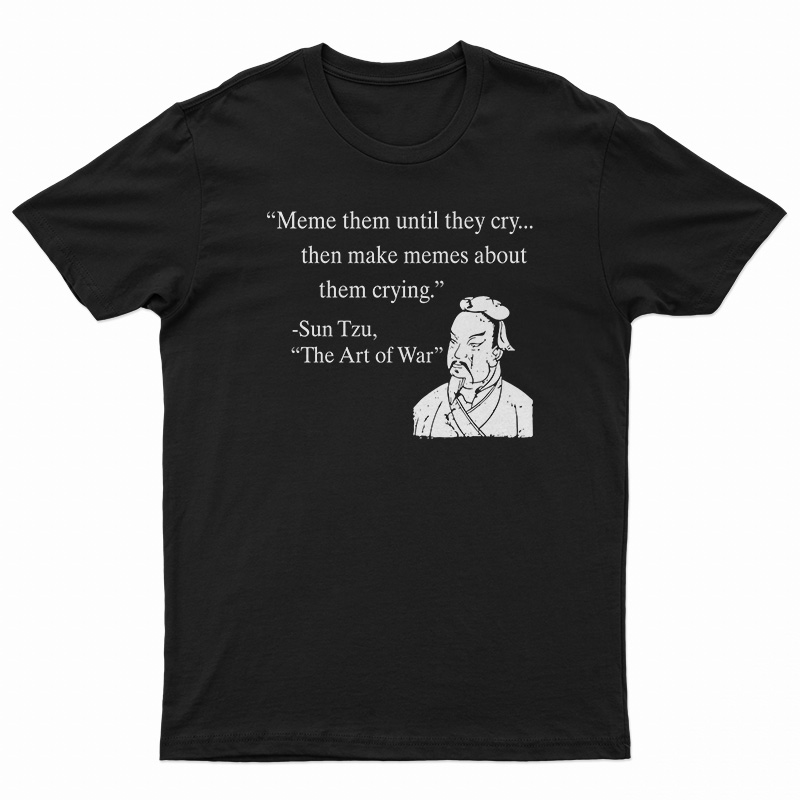 Meme Them Until They Cry T-Shirt