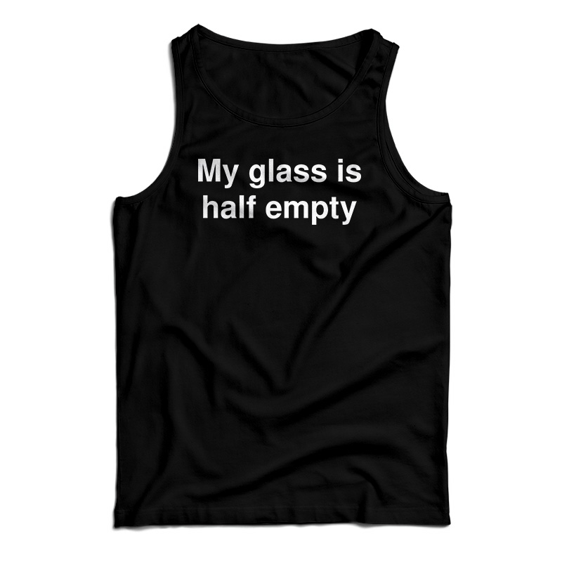 My Glass Is Half Empty Tank Top