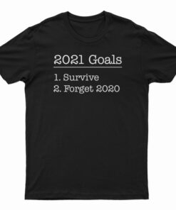 New Year 2021 Goals Survive And Forget T-Shirt
