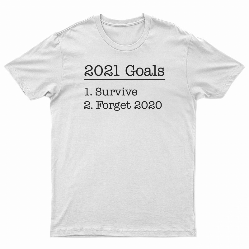 New Year 2021 Goals Survive And Forget T-Shirt