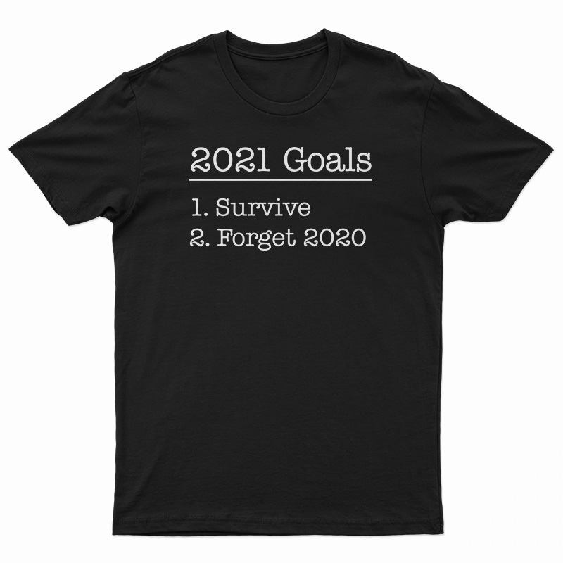 New Year 2021 Goals Survive And Forget T-Shirt