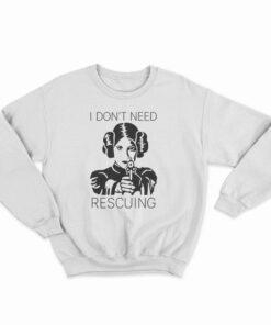 Princess Leia I Don't Need Rescuing Sweatshirt