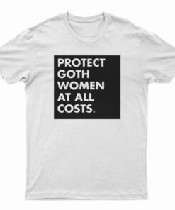 Protect Goth Women At All Costs T-Shirt