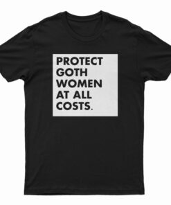 Protect Goth Women At All Costs T-Shirt