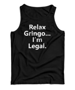 Relax Gringo I'm Legal Tank Top