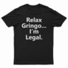 Relax Gringo I'm Legal T-Shirt