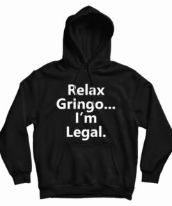 Relax Gringo I'm Legal Hoodie