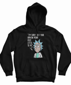 Rick & Morty I'm Sorry Your Opinion Means Very Little To Me Hoodie