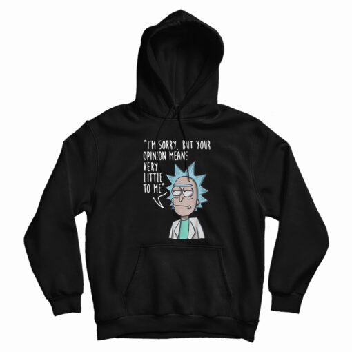 Rick & Morty I'm Sorry Your Opinion Means Very Little To Me Hoodie