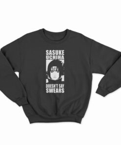 Sasuke Uchiha Doesn't Say Swears Sweatshirt