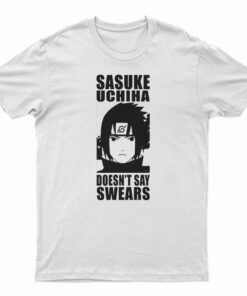 Sasuke Uchiha Doesn't Say Swears T-Shirt