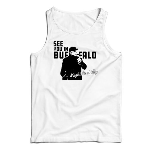 See You In Buffalo Might Be Chilly Tank Top