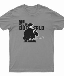 See You In Buffalo Might Be Chilly T-Shirt
