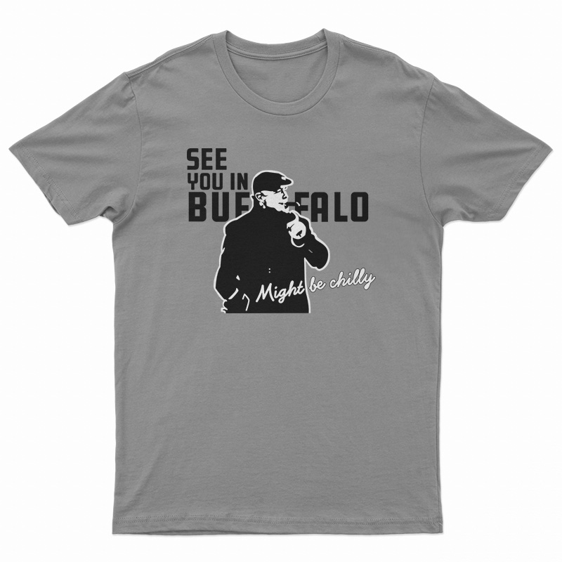 See You In Buffalo Might Be Chilly T-Shirt