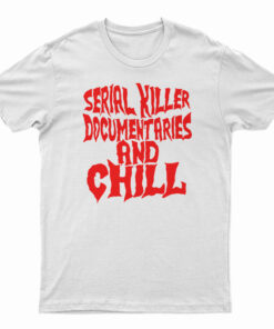 Serial Killer Documentary And Chill T-Shirt