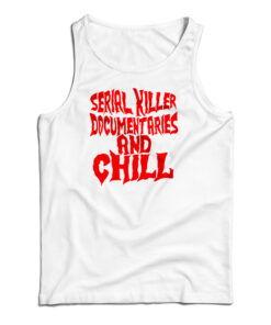 Serial Killer Documentary And Chill Tank Top