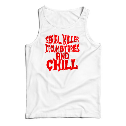 Serial Killer Documentary And Chill Tank Top