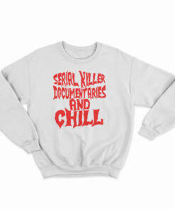 Serial Killer Documentary And Chill Sweatshirt