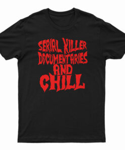 Serial Killer Documentary And Chill T-Shirt